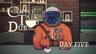 The Coffee Talk Dub: Day 5