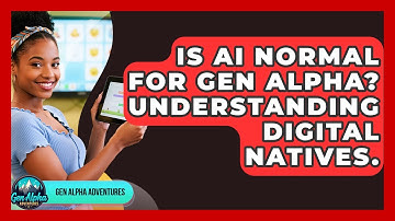 Is AI Normal For Gen Alpha? Understanding Digital Natives. - Gen Alpha Adventures