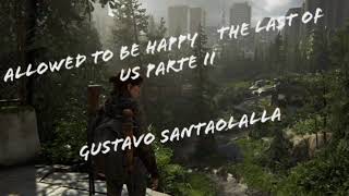 Allowed To Be Happy   The Last Of Us Parte II Gustavo Santaolalla