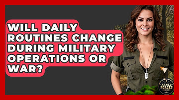 Will Daily Routines Change During Military Operations or War? | Armed Forces Insider