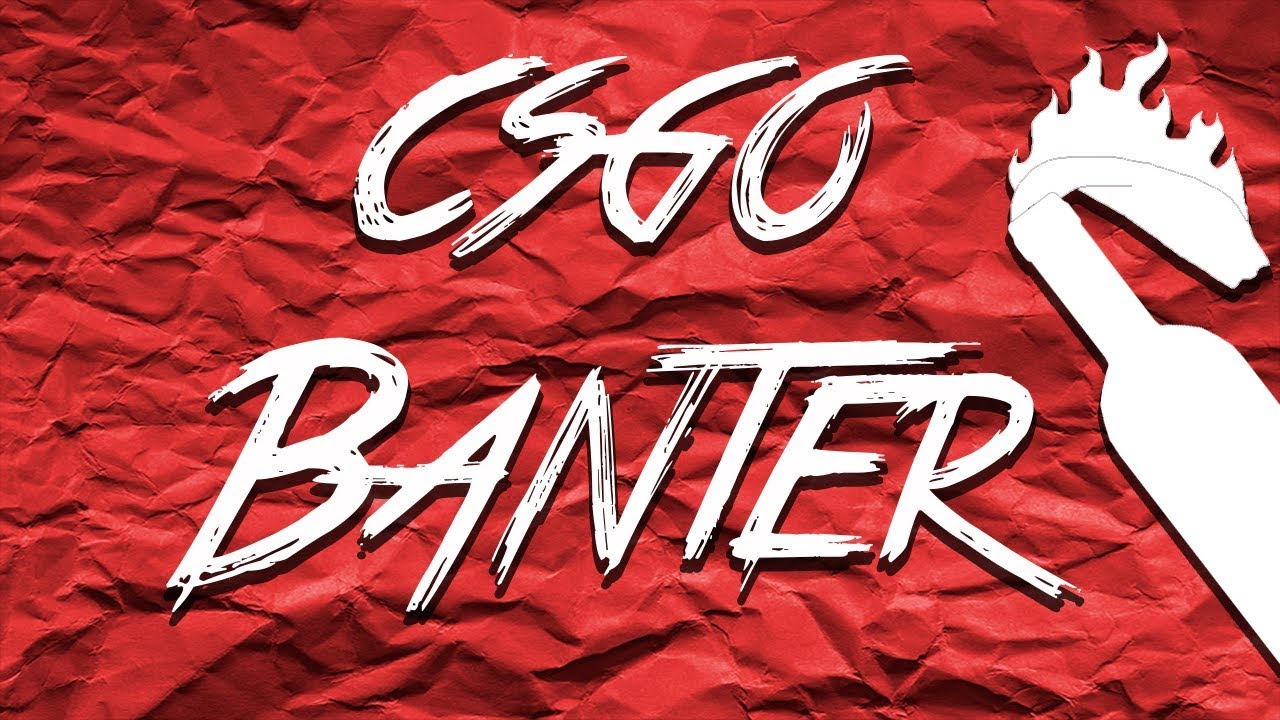 CS:GO Banter