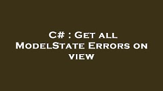 C# : Get all ModelState Errors on view