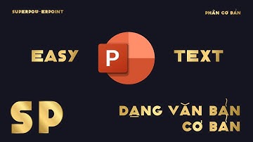 Bài 6: Dạng Văn Bản (Text) trong PowerPoint - Định dạng cơ bản | SUPERPOW-ERPOINT - Phần Cơ Bản