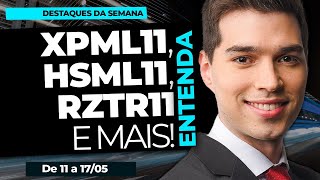 XPML11/HSML11/RZTR11 | DESTAQUES DA SEMANA (11 a 17/05)