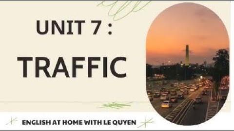 UNIT 7 : TRAFFIC.Lesson 1: Getting started