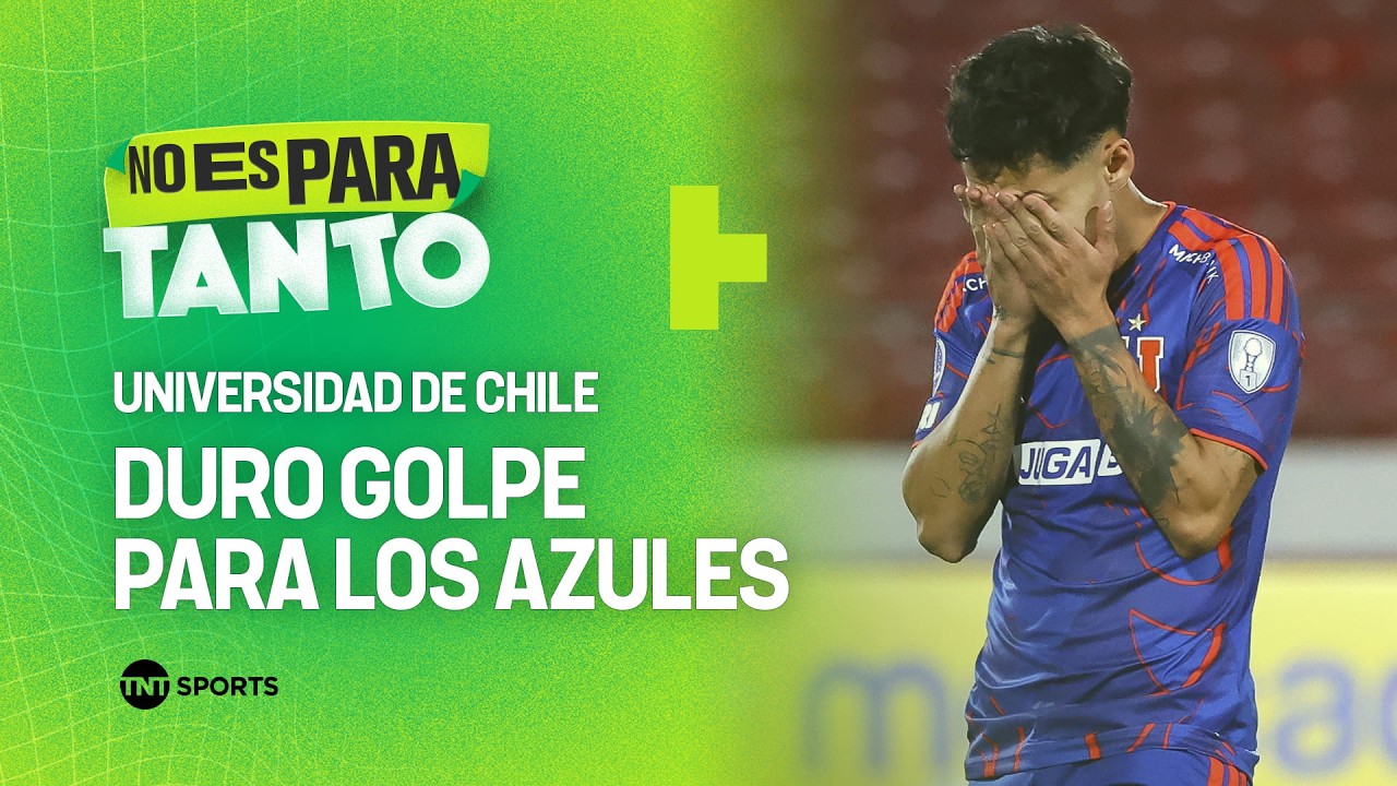 El duro panorama de Universidad de Chile - No Es Para Tanto