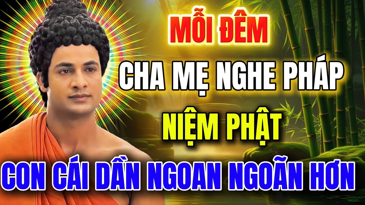 Mỗi Đêm : Cha Mẹ Nghe Pháp Niệm Phật - Con Cái Dần Ngoan Ngoãn Hơn !