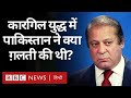 Kargil War में Pakistan ने क्या ग़लती की थी? तत्कालीन Information Minister ने बताया (BBC Hindi)