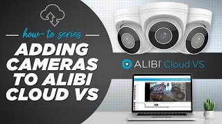 Alibi Cloud VS - How To: Adding Cameras