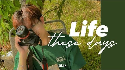 LIFE THESE DAYS… NHỮNG NGÀY QUA MÌNH LÀM GÌ | utas