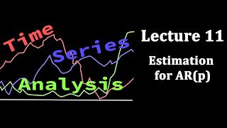 Time Series Analysis, Lecture 11: Estimation for AR(p)