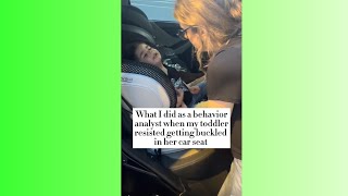 what I did is a behavior analyst when my toddler resisted getting buckled in her car seat ￼