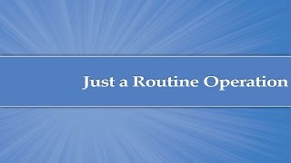 Module 5: Just a Routine Operation Video
