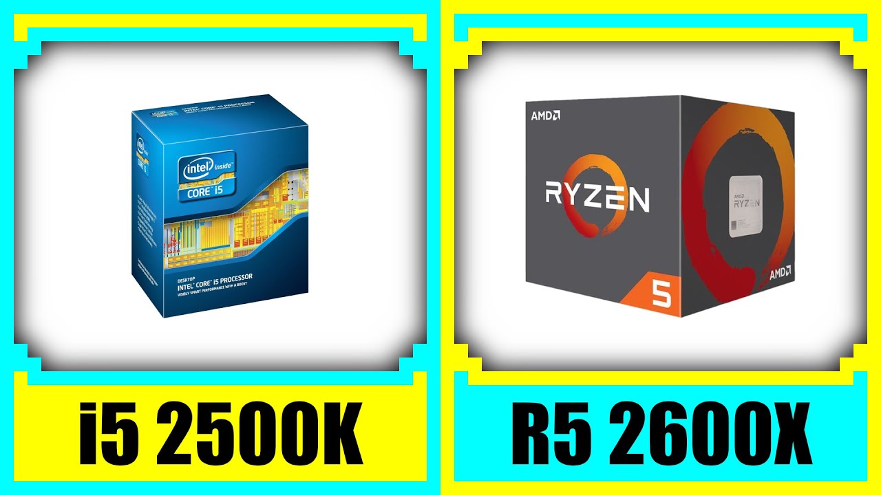 Core I5 2500k Vs Ryzen 5 2600