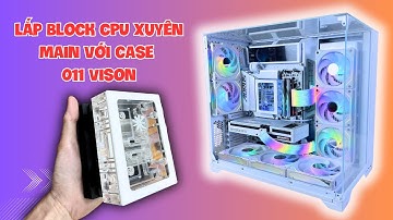 Lắp Tản Nhiệt Nước Custom Với Block CPU Xuyên Main Và Vỏ Lian li O11 Vison