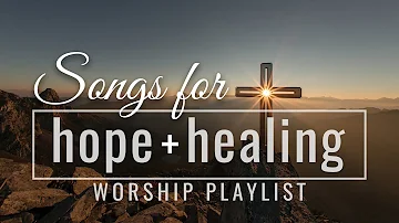 Songs for Hope and Healing Worship Songs Playlist