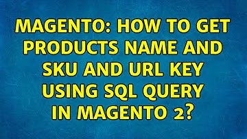 Magento: How to get products name and sku and url key using sql query in magento 2? (3 Solutions!!)