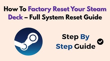 How To Factory Reset Your Steam Deck – Full System Reset Guide