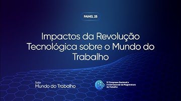 Painel 25: Impactos da Revolução Tecnológica sobre o Mundo do Trabalho