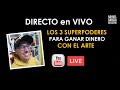 LIVE LOS 3 SUPERPODERES PARA GANAR DINERO CON EL ARTE