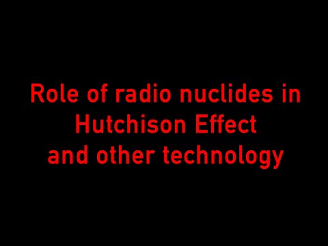 Role of radio nuclides in Hutchison Effect and other technology