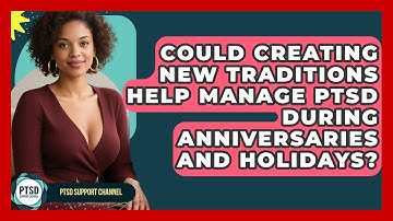 Could Creating New Traditions Help Manage PTSD During Anniversaries And Holidays?