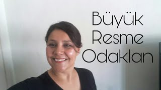 BÜYÜK RESME  ODAKLAN ~ Yasemin Bol Çifçi