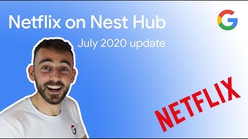 Netflix on Nest Hub (July 2020 update): What you need to know