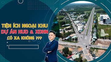 Dự Án HUD & XDHN Nhơn Trạch Tiện Ích Ngoại Khu Ra Sao | Địa Ốc Tuấn Anh