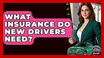 What Insurance Do New Drivers Need? - Auto Coverage Explained