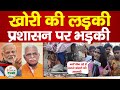 Khori's girl got angry all over the administration||Desh ki sachai