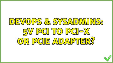 DevOps & SysAdmins: 5v PCI to PCI-X or PCIe adapter? (2 Solutions!!)