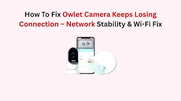 How To Fix Owlet Camera Keeps Losing Connection – Network Stability & Wi-Fi Fix