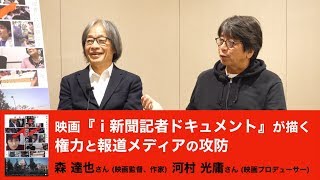 映画『i 新聞記者ドキュメント』が描く権力と報道メディアの攻防 　森達也さん　河村光庸さん　The Burning Issues vol.10