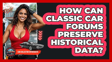 How Can Classic Car Forums Preserve Historical Data? - Car Collector Enthusiasts