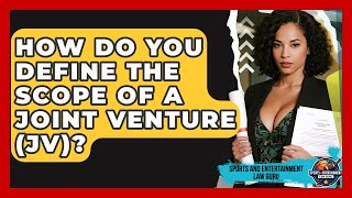 How Do You Define The Scope Of A Joint Venture (JV)? - Sports and Entertainment Law Guru