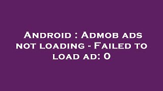 Android Admob Ads Not Loading - Failed To Load Ad 0