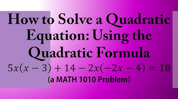How to Solve a Quadratic Equation: Using the Quadratic Formula (a MATH 1010 Problem)