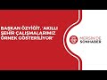 BAŞKAN ÖZYİĞİT, ‘AKILLI ŞEHİR ÇALIŞMALARIMIZ ÖRNEK GÖSTERİLİYOR’