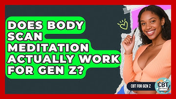 Does Body Scan Meditation Actually Work For Gen Z? - CBT for Gen Z