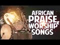 African Praise Medley - Mixtape Naija Africa Church songs - African Mega Praise - Shiloh High praise