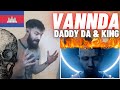 🇰🇭 VANNDA - DADDY DA & KING [HYPE UK 🇬🇧 REACTION!]