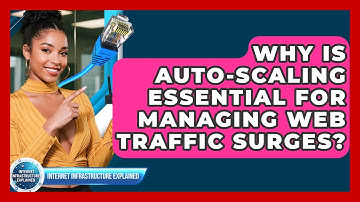 Why Is Auto-scaling Essential For Managing Web Traffic Surges? - Internet Infrastructure Explained