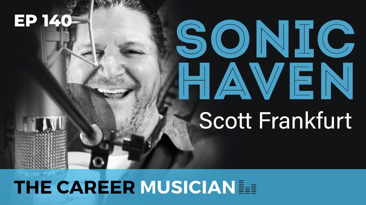 The Career Musician Episode 140: Scott Frankfurt, Sonic Haven