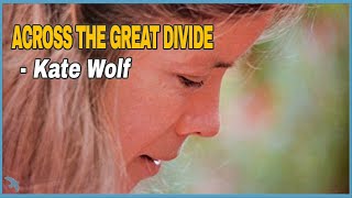 Video thumbnail of "Kate Wolf - Across the Great Divide (1981)"