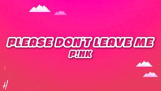 P!nk - Please Dont Leave Me (Lyrics)