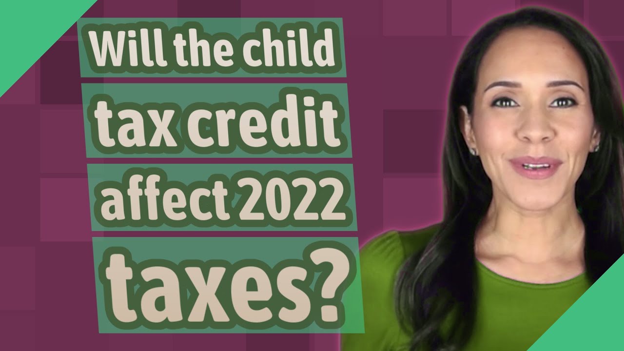 Will The Child Tax Credit Affect 2022 Taxes