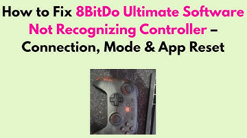 How to Fix 8BitDo Ultimate Software Not Recognizing Controller – Connection, Mode & App Reset