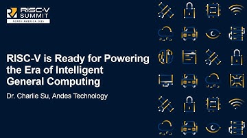 RISC-V is Ready for Powering the Era of Intelligent General Computing - Dr. Charlie Su, Andes Tech