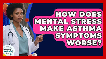 How Does Mental Stress Make Asthma Symptoms Worse? - Everyday Asthma Tips
